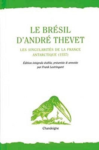 Le BrÃ©sil d'AndrÃ© Thevet. Les SingularitÃ© de la France Antartique (1557) (9782906462304) by Lestringant, Frank