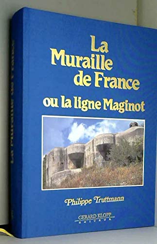 9782906535121: LA MURAILLE DE FRANCE OU LA LIGNE MAGINOT. 4me dition