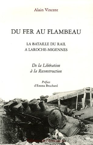 LA BATAILLE DU RAIL A LAROCHE-MIGENNES. Tome 3 : Du fer au flambeau (de la libération à la recons...