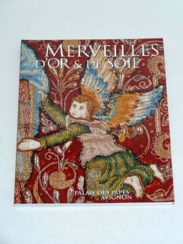 MERVEILLES D'OR ET DE SOIE: TRESORS TEXTILES DE NOTRE-DAME DES DOMS DU XVIE AU XIXE SIECLE. (9782906647411) by Vingtain, D., And Leonelli, M.-C.