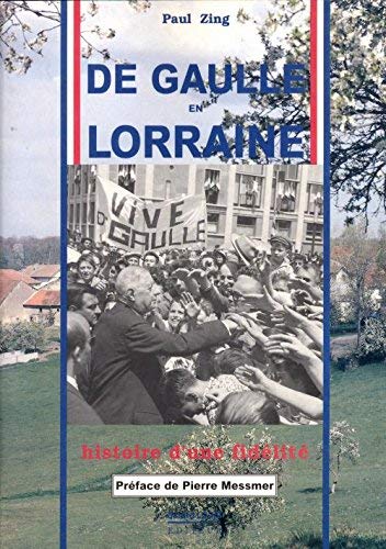 De Gaulle En Lorraine, Histoire D'une fidélité (préface De Pierre Messmer)
