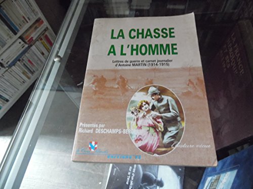 9782907162012: La Chasse  l'homme : Lettres de guerre et carnet journalier d'Antoine Martin 1914-1915 (L'Histoire vcue)