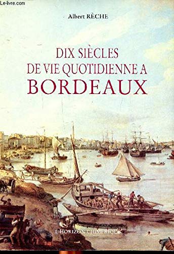 Beispielbild fr Dix siecles de vie quotidienne a bordeaux zum Verkauf von LIVREAUTRESORSAS