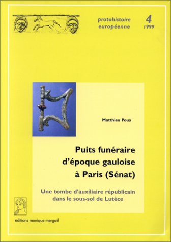 Puits funeÌraire d'eÌpoque gauloise aÌ€ Paris (SeÌnat): Une tombe d'auxiliaire reÌpublicain dans le sous-sol de LuteÌ€ce (Protohistoire europeÌenne) (French Edition) (9782907303248) by Poux, Matthieu