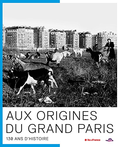 Beispielbild fr Aux Origines du Grand Paris - 130 Ans d'Histoire zum Verkauf von Ammareal