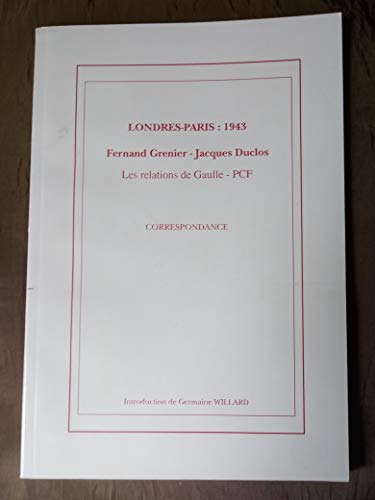 Stock image for Londres-Paris, 1943, Fernand Grenier-Jacques Duclos: Les relations de Gaulle-PCF : correspondance for sale by medimops