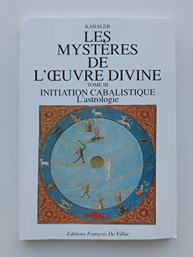 Imagen de archivo de Les Mystres De L'oeuvre Divine, Volume 3. Initiation Cabalistique, Astrologie a la venta por RECYCLIVRE