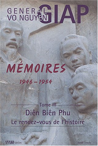 Mémoires, 1946-1954, Tome III. Diên Biên Phu. Le rendez-vous de l'histoire
