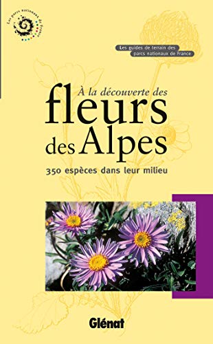 Imagen de archivo de A La Dcouverte Des Fleurs Des Alpes : 350 Espces Dans Leur Milieu a la venta por RECYCLIVRE