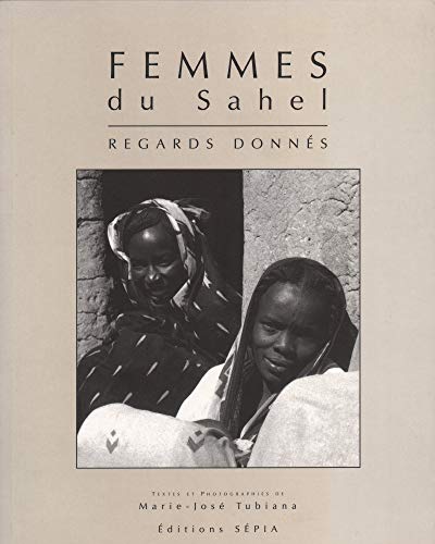 Femmes du Sahel. Tchad - Soudan.Regards Donnes. Women of the Sahil. Chad - Sudan. Reflections.