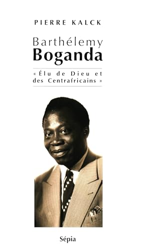 Stock image for Barthlmy Boganda 1910-1959 : "lu de Dieu et des Centrafricains". for sale by Kloof Booksellers & Scientia Verlag