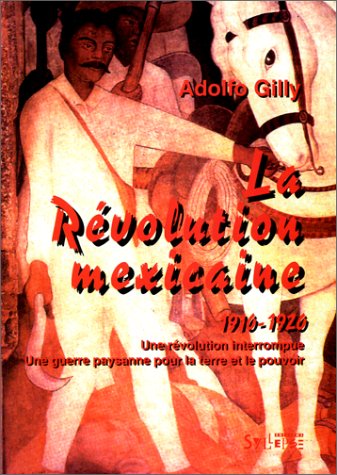 La RÃ©volution mexicaine, 1910-1920: une rÃ©volution interrompue, une guerre paysanne pour la terre et le pouvoir (Coyoacan) (9782907993241) by Gilly, Adolfo