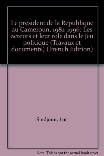 9782908065367: Le président de la République au Cameroun, 1982-1996: Les acteurs et leur rôle dans le jeu politique (Travaux et documents) (French Edition)