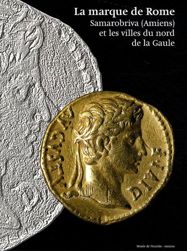 Imagen de archivo de La marque de Rome: Samarobriva (Amiens) et les villes du nord de la Gaule a la venta por Ammareal