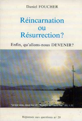 REINCARNATION OU RESURRECTION ? ; ENFIN, QU'ALLONS-NOUS DEVENIR ?