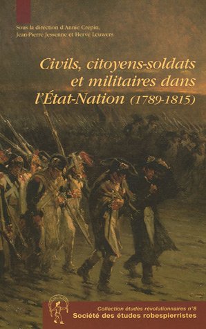 Civils, citoyens-soldats et militaires dans létat-Nation ( 1789-1815 ) [ Actes du colloque dArr...