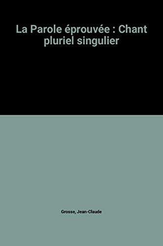 LA PAROLE EPROUVEE ; CHANT PLURIEL SINGULIER