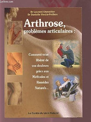 9782908554687: Arthrose, problmes articulaires : Comment vous librer de vos douleurs grce aux mthodes et remdes naturels