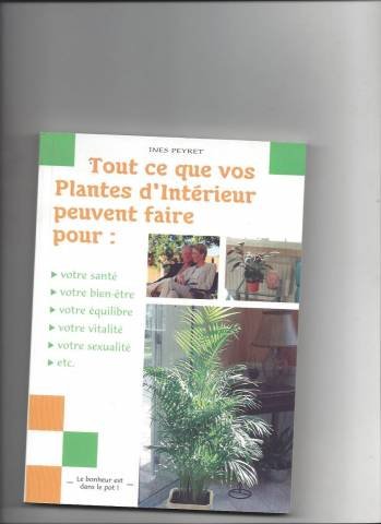 Beispielbild fr Tout ce que vos plantes d'intrieur peuvent faire : Pour votre sant, votre bien-tre, votre quilibre, votre vitalit, votre sexualit, etc zum Verkauf von Ammareal