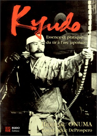 Kyudo : l'essence et la pratique du tir à l'arc japonais - Hideharu Onuma Dan DeProspero, Jackie Deprospero