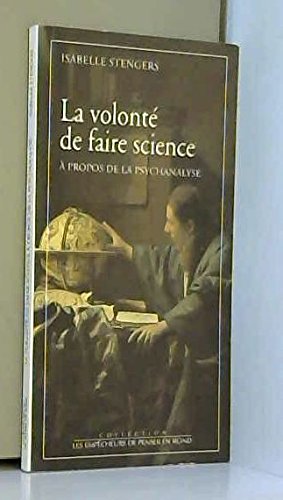 La volonteÌ de faire science: AÌ€ propos de la psychanalyse (Collection Les EmpeÌ‚cheurs de penser en rond) (French Edition) (9782908602289) by Stengers, Isabelle