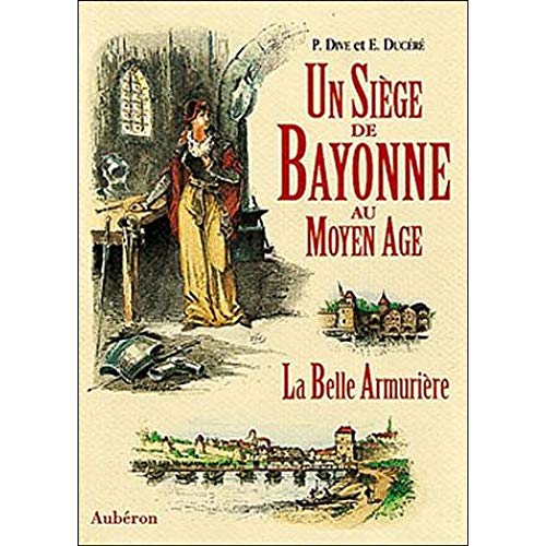 Imagen de archivo de Un Sige De Bayonne Au Moyen Age Ou La Belle Armurire a la venta por RECYCLIVRE