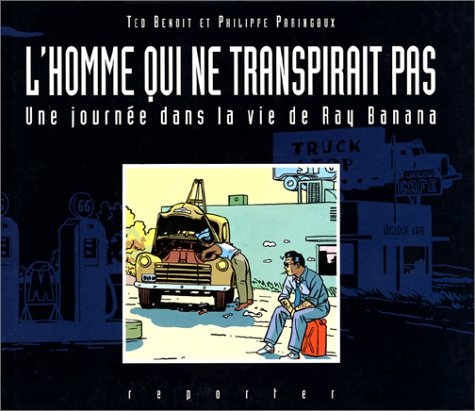 l'Homme qui ne Transpirait Pas: Une Journee dans la vie de Ray Banana (9782908710038) by Ted Benoit; Philippe Paringaux