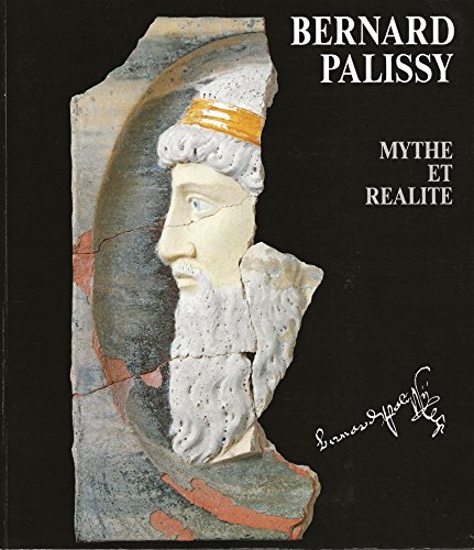 Bernard Palissy, mythe et reÌaliteÌ: Saintes, MuseÌe de l'Echevinage et Salle des Jacobins, mai-septembre 1990 [et] Niort, MuseÌe du Donjon, ... deÌcembre 1990-janvier 1991 (French Edition) (9782908717013) by Palissy, Bernard