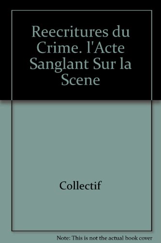 Stock image for Reecritures du crime: l'acte sanglant sur la scene (XVIe-XVIIIe s.).; (Litteratures Classiques, numero 67 - printemps 2009) for sale by J. HOOD, BOOKSELLERS,    ABAA/ILAB