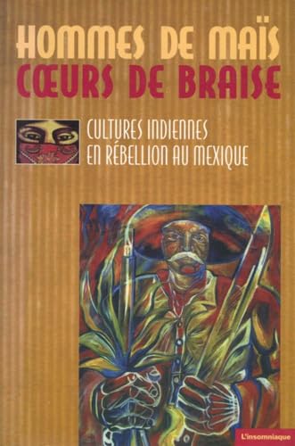 Hommes De Mais, Coeurs De Braise: Cultures Indiennes En Rebellion Au Mexique