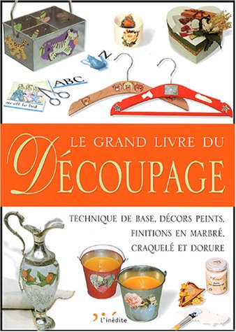 Beispielbild fr Le Grand Livre Du Dcoupage : Technique De Base, Dcors Peints, Finitions En Marbr, Craquel Et Dor zum Verkauf von RECYCLIVRE