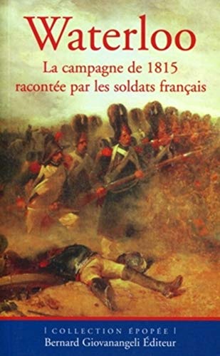 Beispielbild fr WATERLOO: LA CAMPAGNE DE 1815 RACONTEE PAR LES SOLDATS FRANCAIS. zum Verkauf von AwesomeBooks