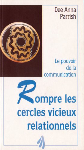 Le Pouvoir De La Communication. Rompre Les Cercles Vicieux Relationnels - Dee Anna PARRISH