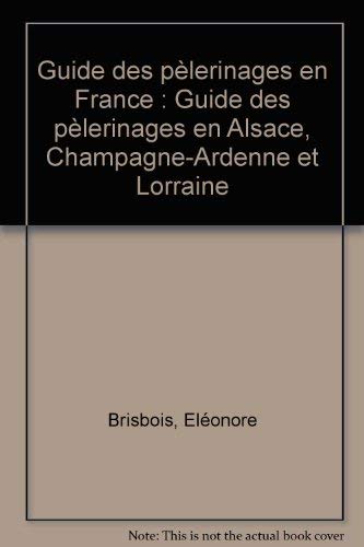 Beispielbild fr Guide des pe?lerinages en Alsace, Champagne-Ardenne et Lorraine (Collection Guide des pe?lerinages en France) (French Edition) zum Verkauf von deric