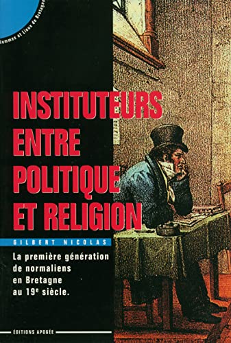 Beispielbild fr Instituteurs entre politique et religion: La premiere gnration de normaliens en Bretagne au 19e sicle zum Verkauf von medimops