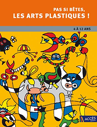 Beispielbild fr Pas Si Btes, Les Arts Plastiques ! : Chemins Vers La Crativit Et L'oeuvre D'art zum Verkauf von RECYCLIVRE