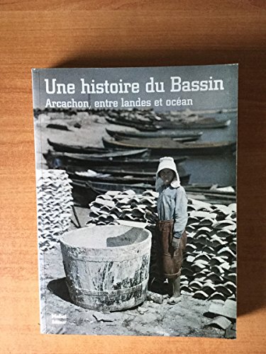 Beispielbild fr Une histoire du Bassin: Arcachon, entre Landes et ocan zum Verkauf von LeLivreVert
