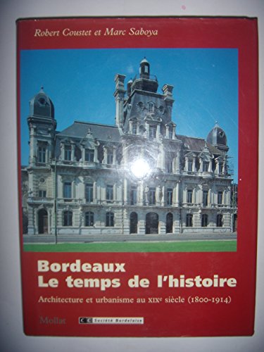 Stock image for Bordeaux, Le Temps De L'histoire : Architecture Et Urbanisme Au Xixe Sicle (1800-1914) for sale by RECYCLIVRE