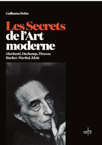 Stock image for Les Secrets de l'Art moderne: Marinetti, Duchamp, Picasso, Bucher, Warhol, Klein for sale by pompon