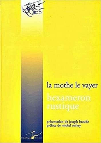 Imagen de archivo de Hexameron rustique: ou les six journes passes  la campagne entre des personnes studieuses (La Bibliotheque Hedoniste) (French Edition) [Hardcover] Vayer, Franois de La Mothe Le a la venta por The Compleat Scholar