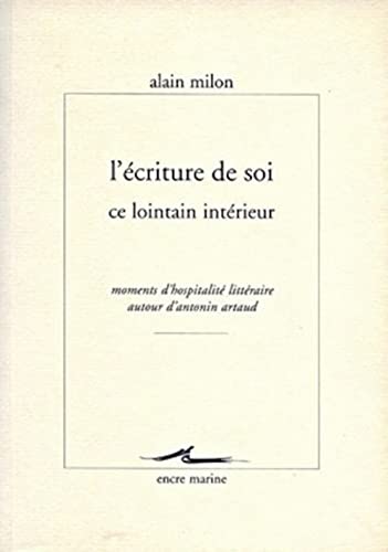 Beispielbild fr L'Ecriture de Soi, Ce Lointain Interieur: Moments d'Hospitalite Litteraire Autour d'Antonin Artaud (Encre Marine) (French Edition) zum Verkauf von GF Books, Inc.