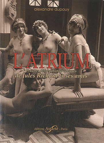Imagen de archivo de L'atrium et autres dlires photographiques de Jules Richard & ses amis a la venta por Ludilivre Photobooks