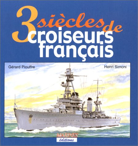 Beispielbild fr Trois sicles de croiseurs franais Piouffre, Grard and Simoni, Henri zum Verkauf von Librairie LOVE