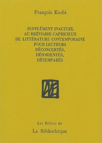 Beispielbild fr Supplment inactuel au brviaire capricieux de littrature contemporaine pour lecteurs dconcerts, dsorients, dsempars zum Verkauf von Kennys Bookstore