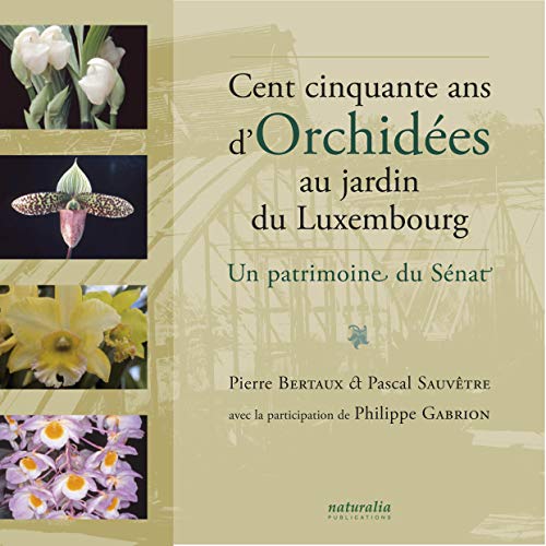 Imagen de archivo de Cent cinquante ans d'orchides au jardin du Luxembourg : Un patrimoine du Snat a la venta por Ammareal