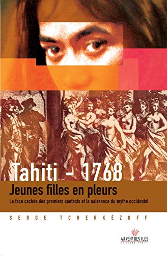 9782909790299: Tahiti 1768: Jeunes filles en pleurs ; La face cache des premiers contacts et la naissance du mythe occidental (1595-1928)
