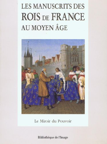 9782909808567: Les Manuscrits Des Rois De France Au Moyen Age. Le Miroir Du Pouvoir