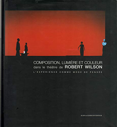 Stock image for Composition, lumire et couleur dans le thtre de ROBERT WILSON. L'exprience comme mode de pense for sale by Okmhistoire