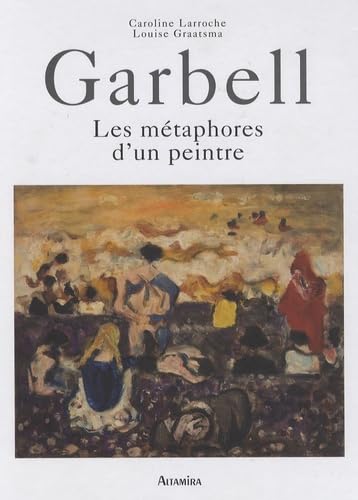 Garbell. Les métaphores d'un peintre - CAROLINE LARROCHE, LOUISE GRAATSMA