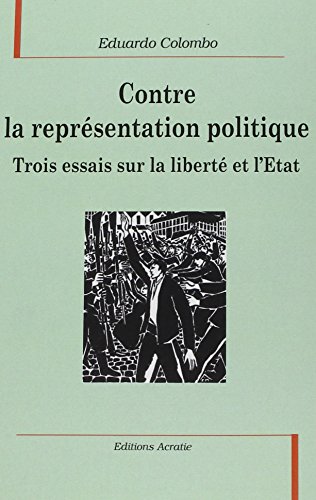 Stock image for Contre la Reprsentation Politique, Trois Essais Sur la Liberte et l'Etat [Broch] Colombo, Eduardo for sale by BIBLIO-NET
